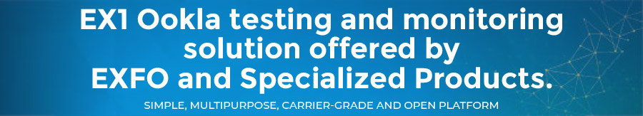 EX1 Ookla testing and monitoring solution offered by EXFO and Specialized Products. SIMPLE, MULTIPURPOSE, CARRIER-GRADE AND OPEN PLATFORM